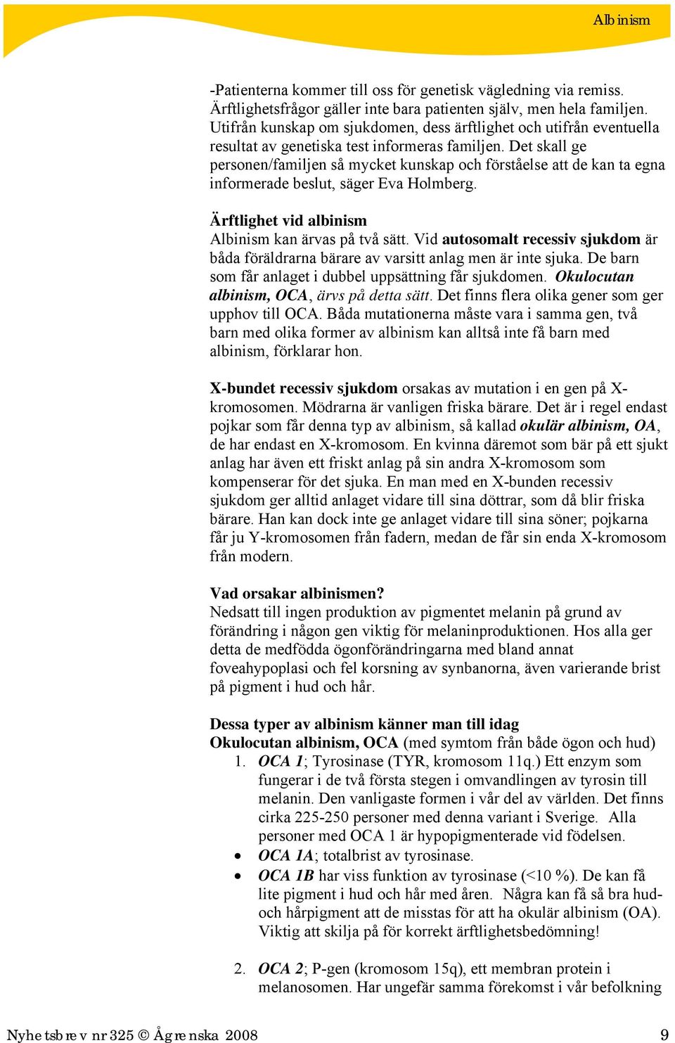Det skall ge personen/familjen så mycket kunskap och förståelse att de kan ta egna informerade beslut, säger Eva Holmberg. Ärftlighet vid albinism Albinism kan ärvas på två sätt.
