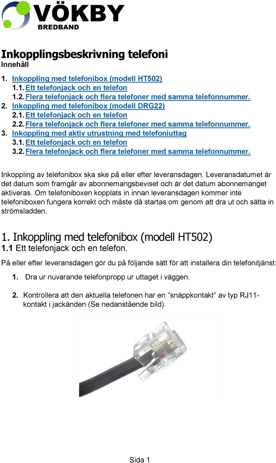 Inkoppling med aktiv utrustning med telefoniuttag 3.1. Ett telefonjack och en telefon 3.2. Flera telefonjack och flera telefoner med samma telefonnummer.