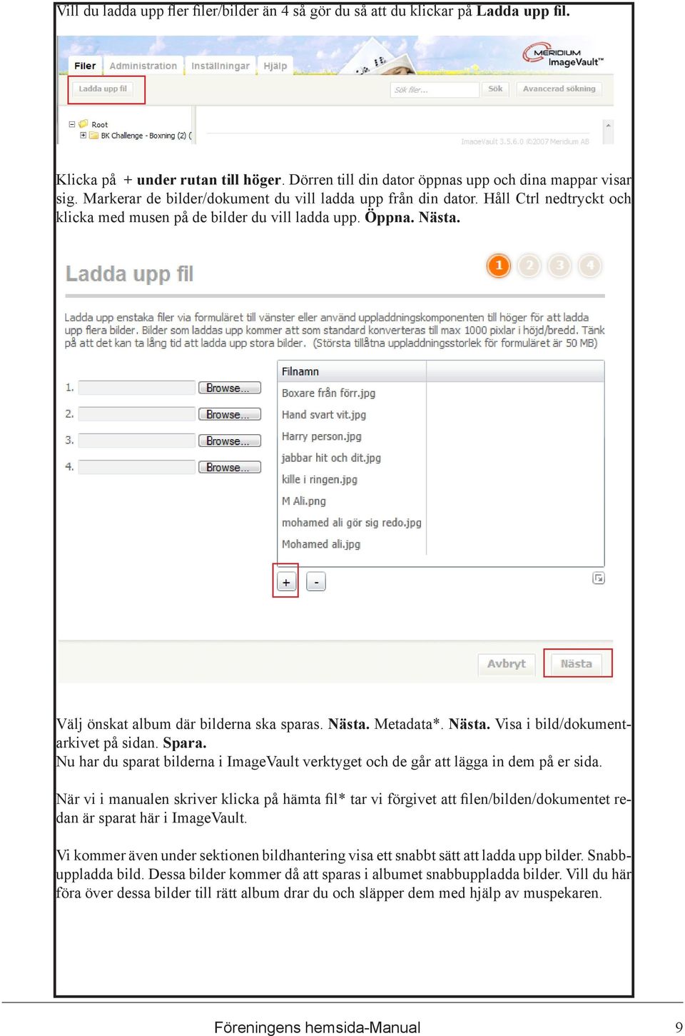 Nästa. Visa i bild/dokumentarkivet på sidan. Spara. Nu har du sparat bilderna i ImageVault verktyget och de går att lägga in dem på er sida.