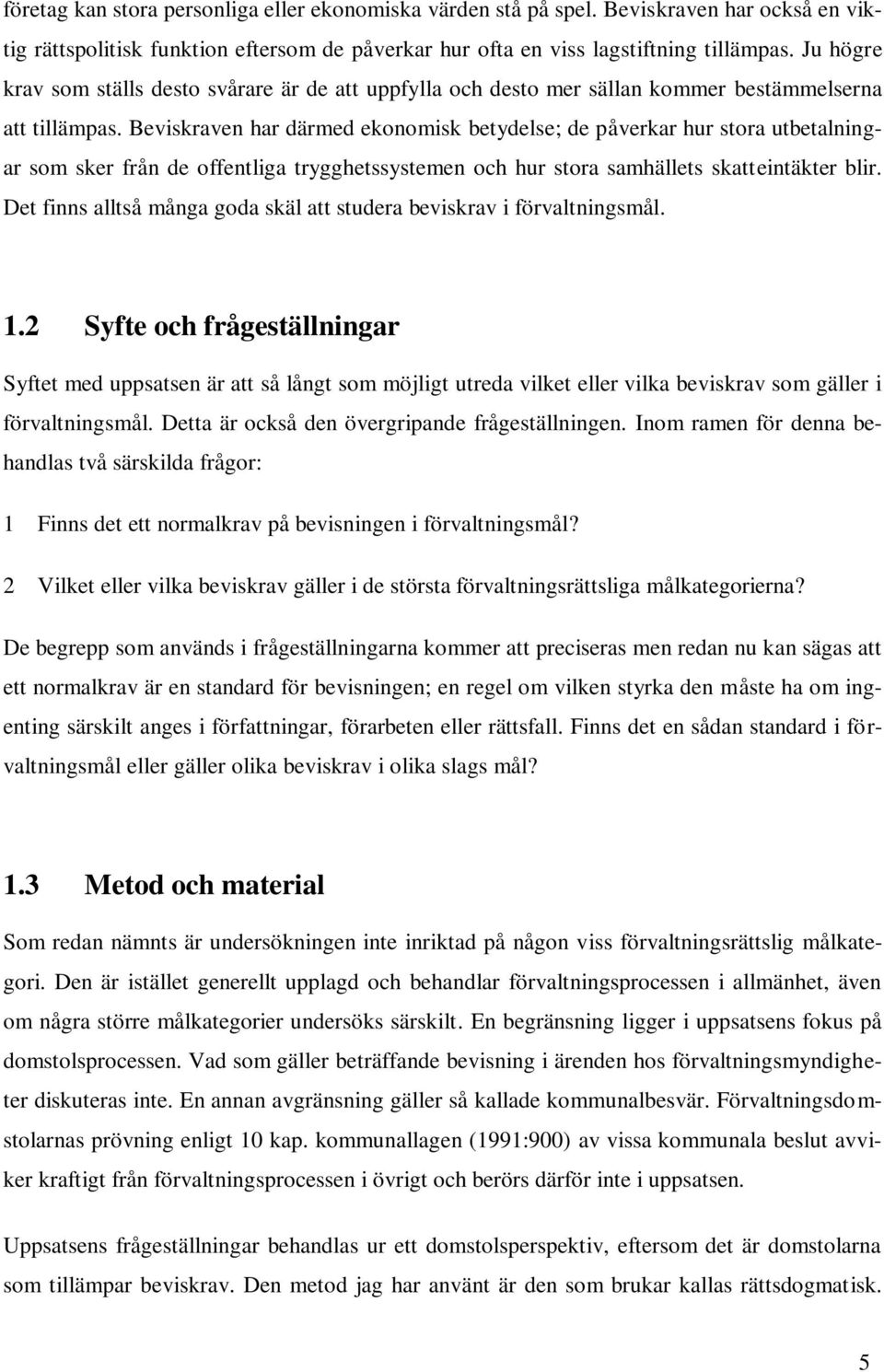 Beviskraven har därmed ekonomisk betydelse; de påverkar hur stora utbetalningar som sker från de offentliga trygghetssystemen och hur stora samhällets skatteintäkter blir.