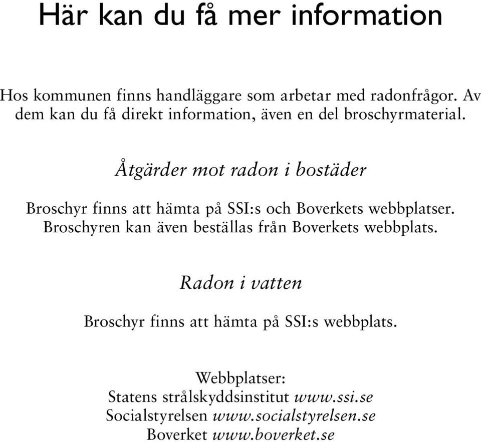 Åtgärder mot radon i bostäder Broschyr finns att hämta på SSI:s och Boverkets webbplatser.
