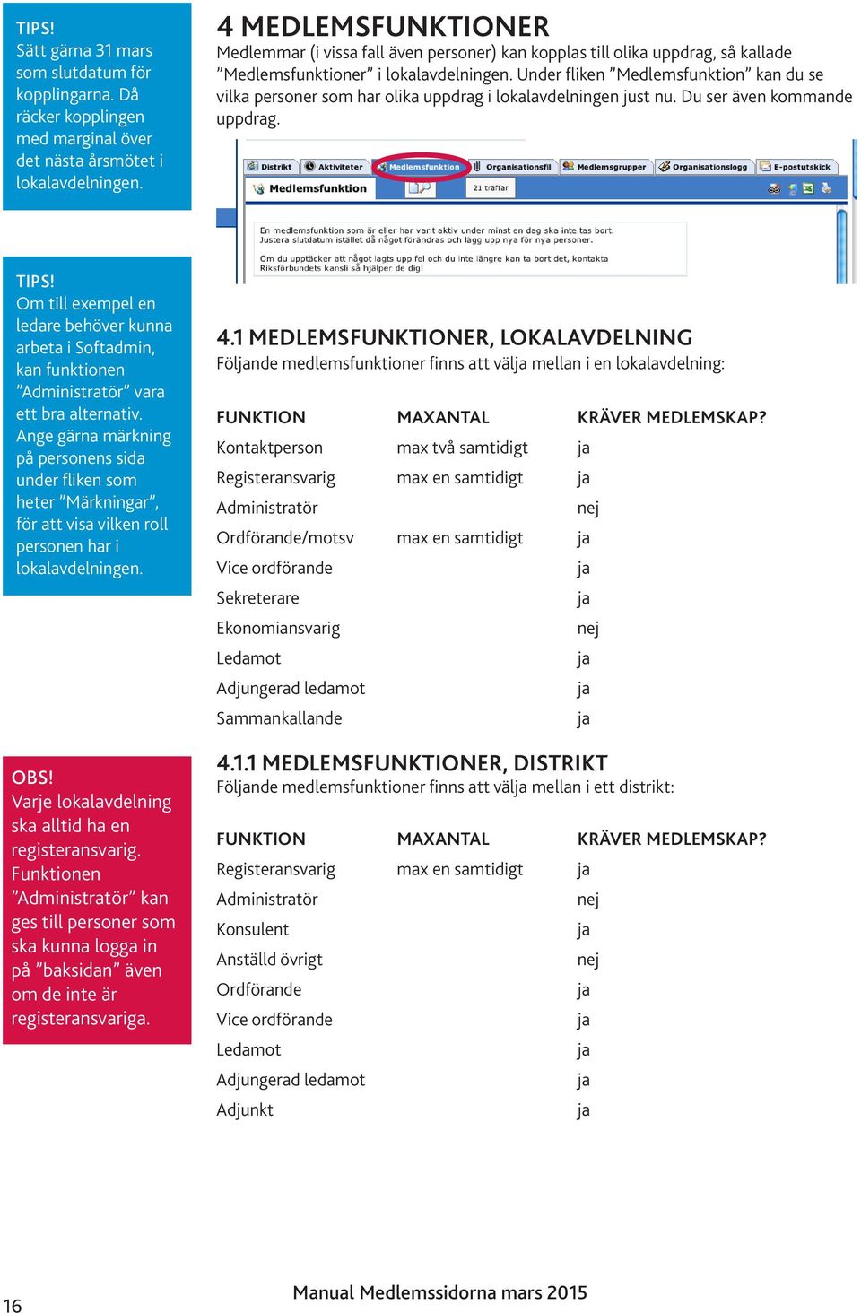 Under fliken Medlemsfunktion kan du se vilka personer som har olika uppdrag i lokalavdelningen just nu. Du ser även kommande uppdrag. TIPS!