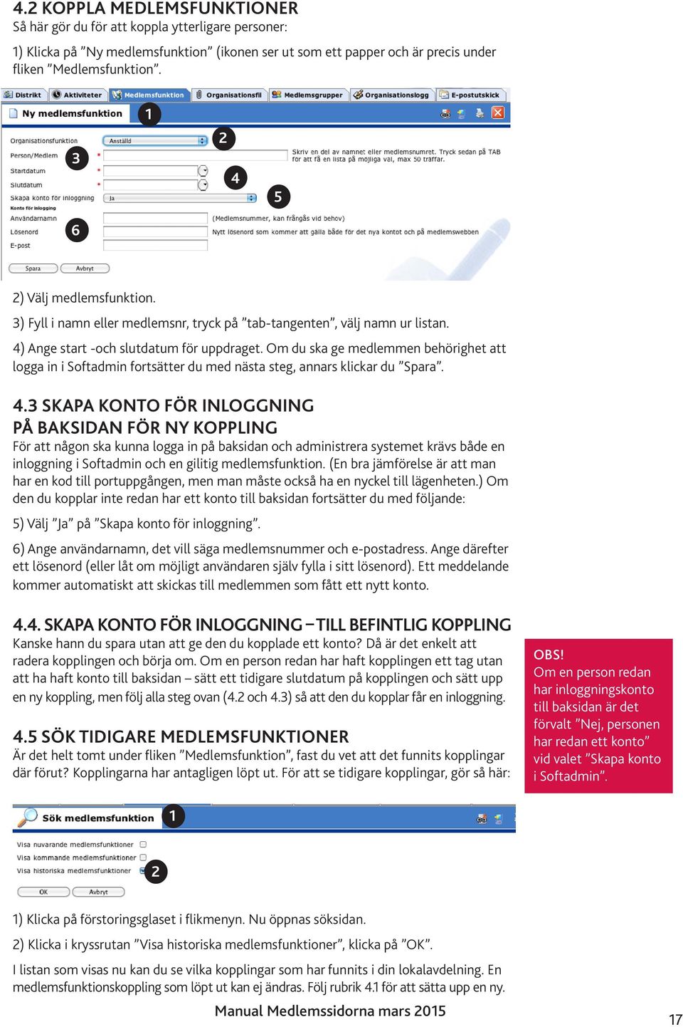 Om du ska ge medlemmen behörighet att logga in i Softadmin fortsätter du med nästa steg, annars klickar du Spara. 4.