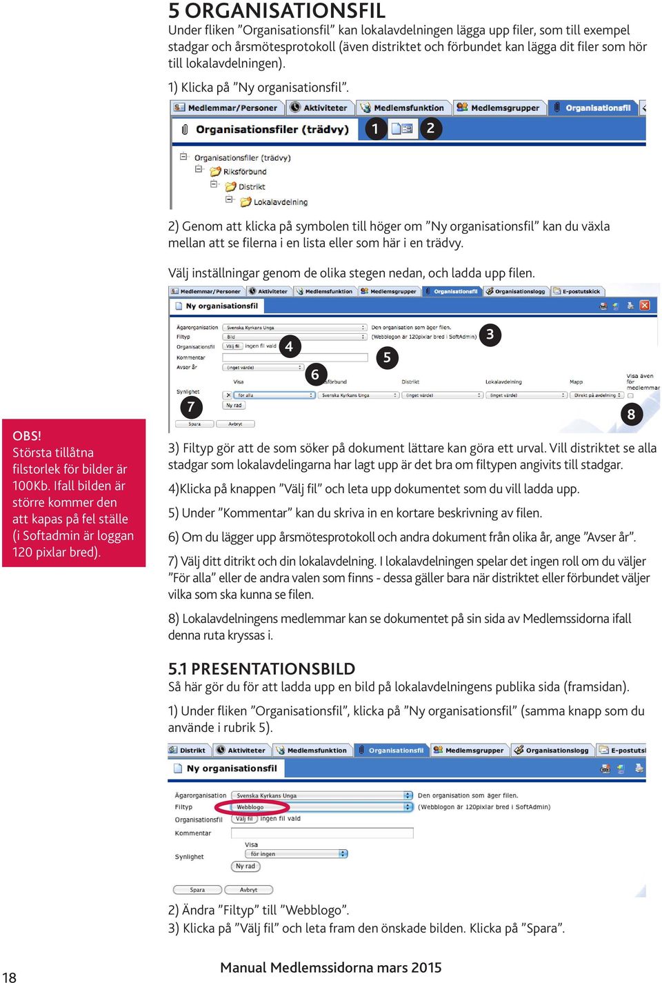 Välj inställningar genom de olika stegen nedan, och ladda upp filen. 4 6 5 Största tillåtna filstorlek för bilder är 00Kb.