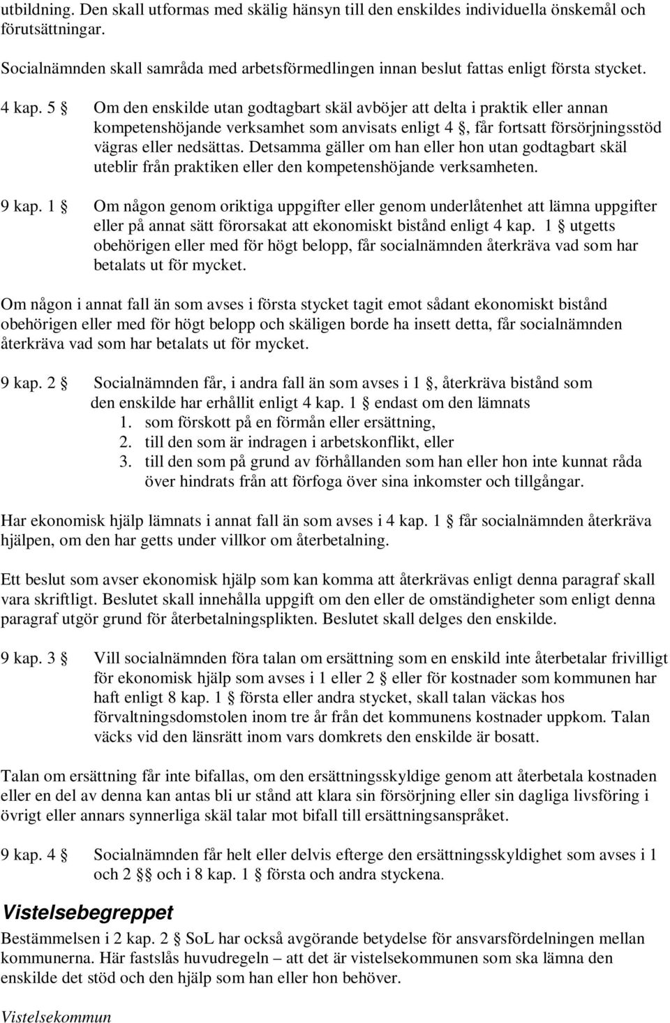 5 Om den enskilde utan godtagbart skäl avböjer att delta i praktik eller annan kompetenshöjande verksamhet som anvisats enligt 4, får fortsatt försörjningsstöd vägras eller nedsättas.