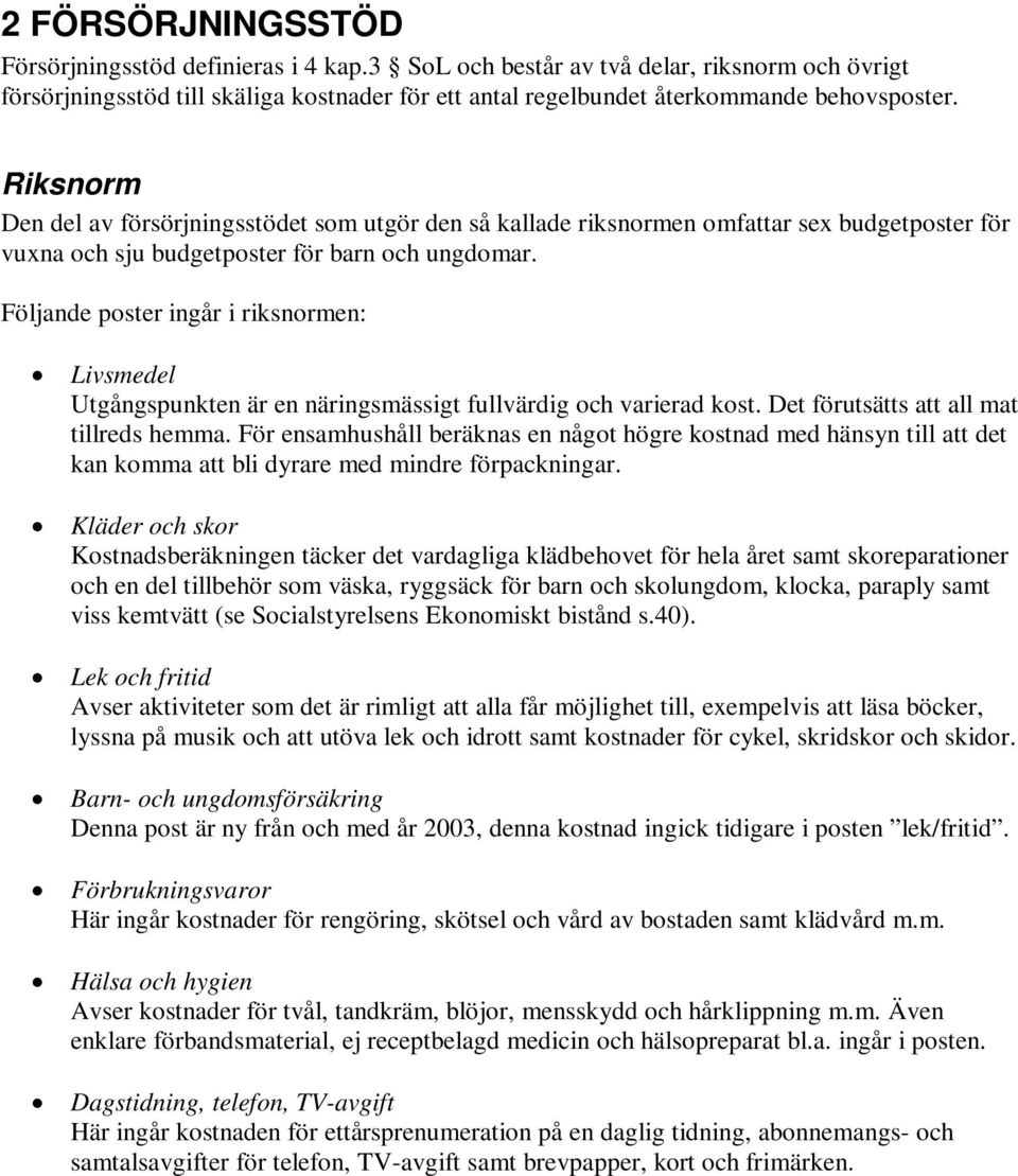 Följande poster ingår i riksnormen: Livsmedel Utgångspunkten är en näringsmässigt fullvärdig och varierad kost. Det förutsätts att all mat tillreds hemma.