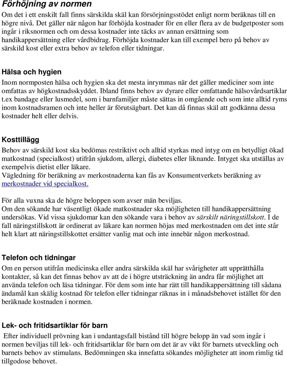 Förhöjda kostnader kan till exempel bero på behov av särskild kost eller extra behov av telefon eller tidningar.