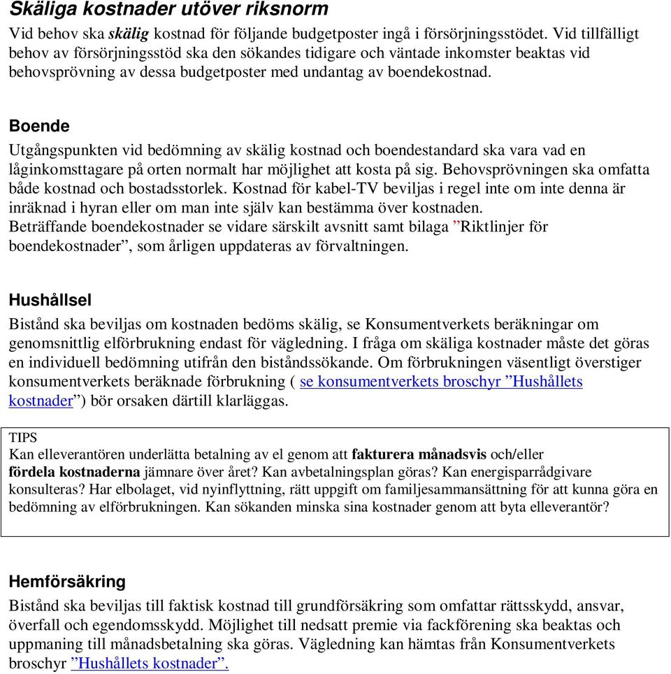 Boende Utgångspunkten vid bedömning av skälig kostnad och boendestandard ska vara vad en låginkomsttagare på orten normalt har möjlighet att kosta på sig.
