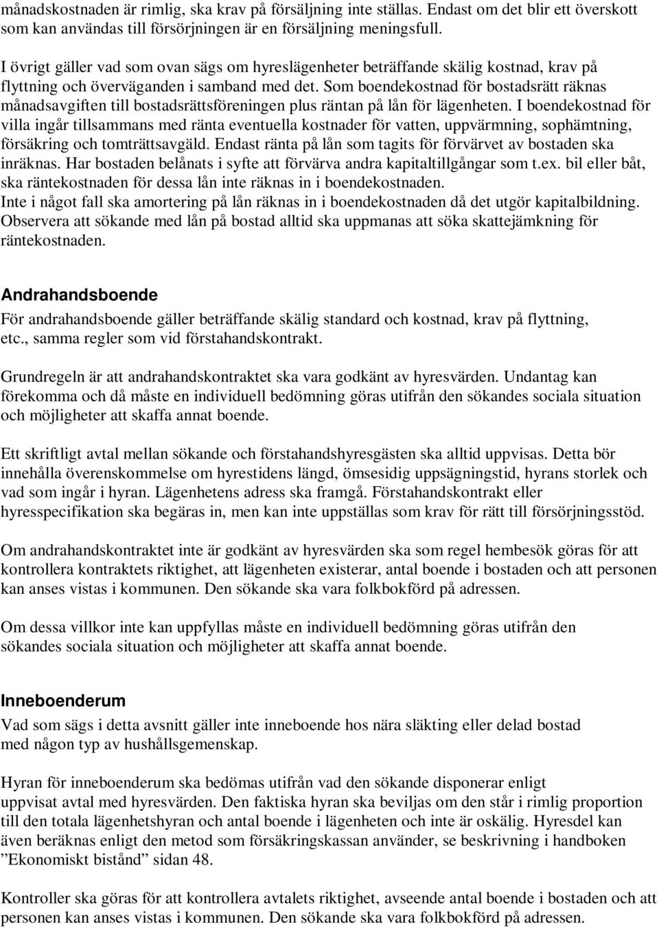 Som boendekostnad för bostadsrätt räknas månadsavgiften till bostadsrättsföreningen plus räntan på lån för lägenheten.