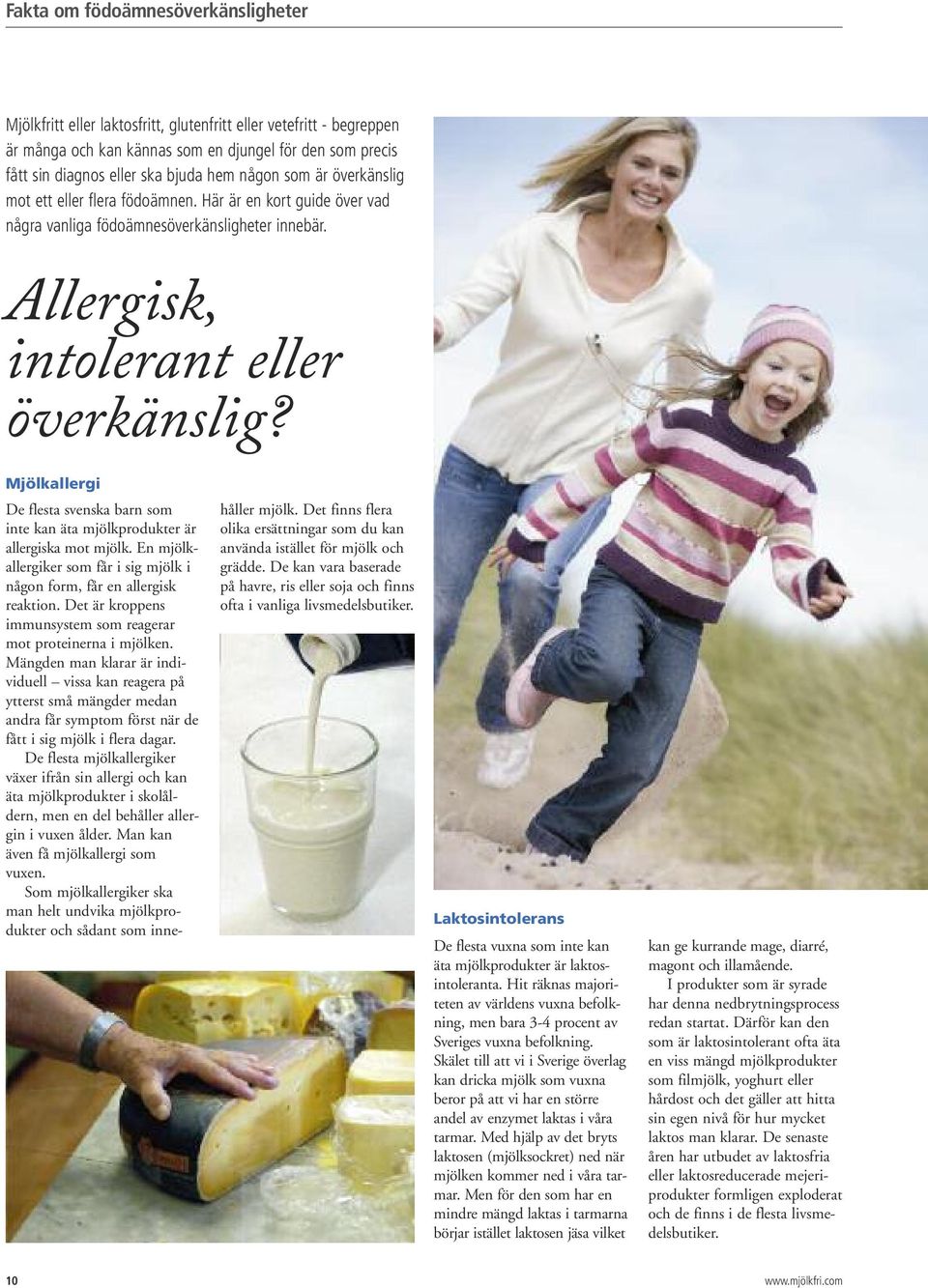 Mjölkallergi De flesta svenska barn som inte kan äta mjölkprodukter är allergiska mot mjölk. En mjölkallergiker som får i sig mjölk i någon form, får en allergisk reaktion.