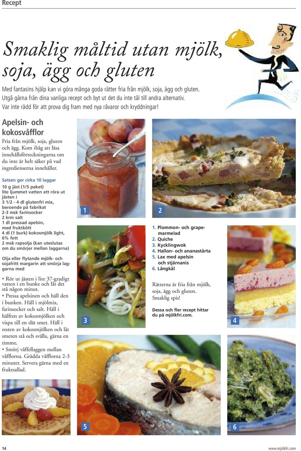 Apelsin- och kokosvåfflor Fria från mjölk, soja, gluten och ägg. Kom ihåg att läsa innehållsförteckningarna om du inte är helt säker på vad ingredienserna innehåller.