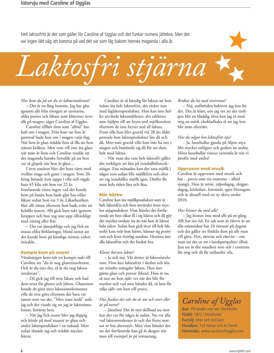 Jag har gått igenom allt från röntgen av tarmarna, olika prover och läkare som klämmer överallt på magen, säger Caroline af Ugglas. Caroline tillhör dem som alltid har haft ont i magen.