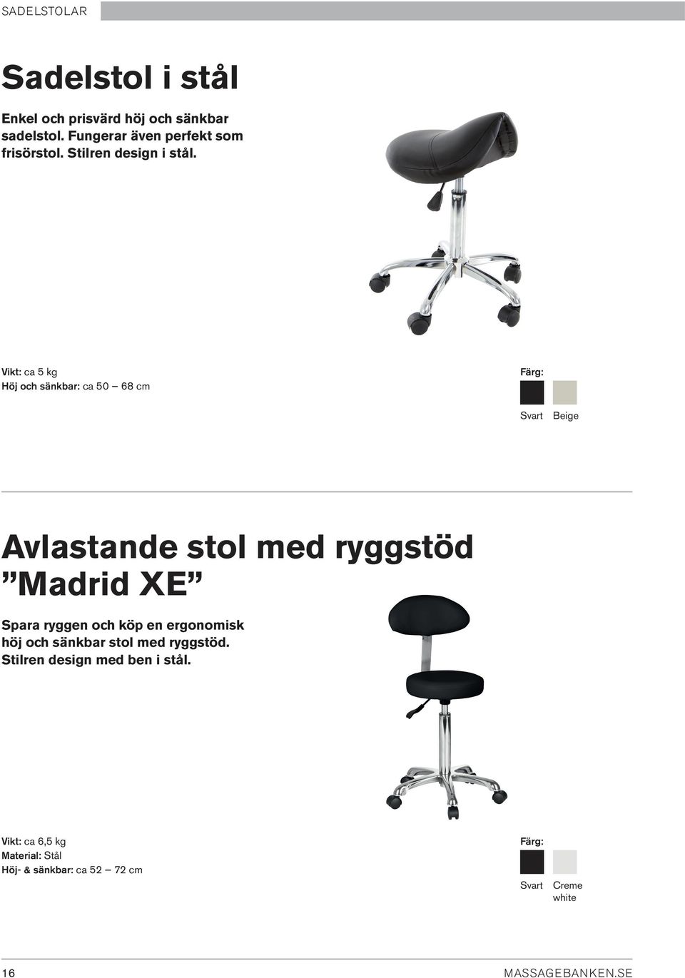 Vikt: ca 5 kg Höj och sänkbar: ca 50 68 cm Avlastande stol med ryggstöd Madrid XE Spara ryggen och köp