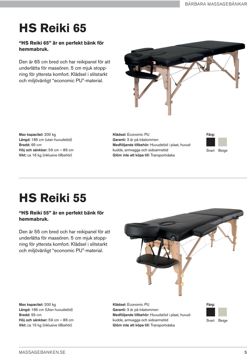 Max kapacitet: 200 kg Längd: 185 cm (utan huvudstöd) Bredd: 65 cm Höj och sänkbar: 59 cm 86 cm Vikt: ca 16 kg (inklusive tillbehör) Klädsel: Economic PU Garanti: 3 år på trästommen Medföljande