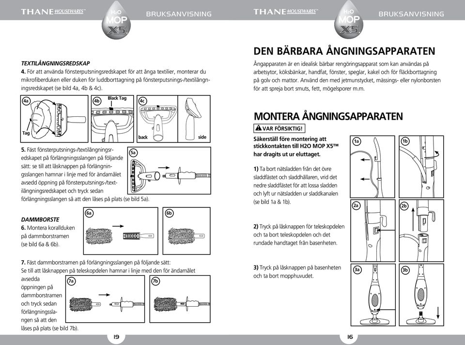 4a 4b Black Tag 4c DEN BÄRBARA ÅNGNINGSAPPARATEN Ångapparaten är en idealisk bärbar rengöringsapparat som kan användas på arbetsytor, köksbänkar, handfat, fönster, speglar, kakel och för