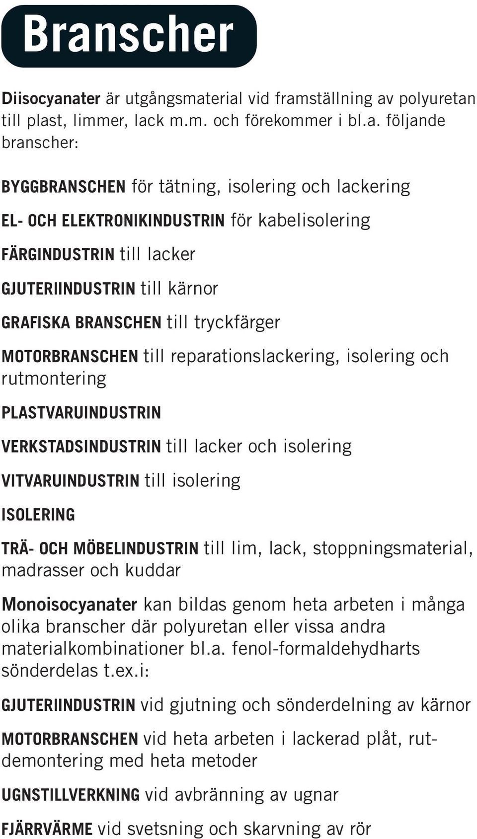 rutmontering PLASTVARUINDUSTRIN VERKSTADSINDUSTRIN till lacker och isolering VITVARUINDUSTRIN till isolering ISOLERING TRÄ- OCH MÖBELINDUSTRIN till lim, lack, stoppningsmaterial, madrasser och kuddar