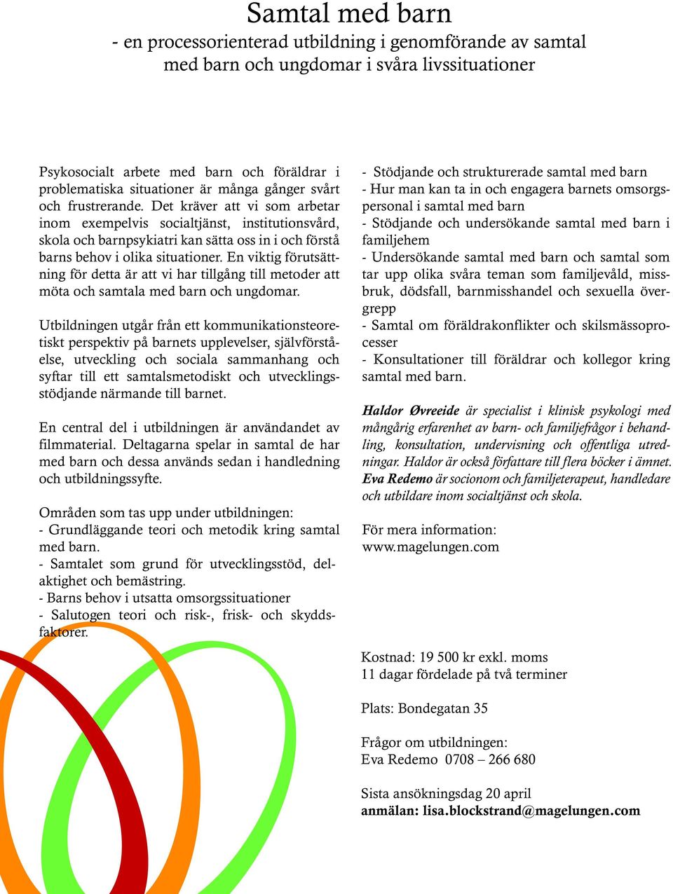 Det kräver att vi som arbetar inom exempelvis socialtjänst, institutionsvård, skola och barnpsykiatri kan sätta oss in i och förstå barns behov i olika situationer.