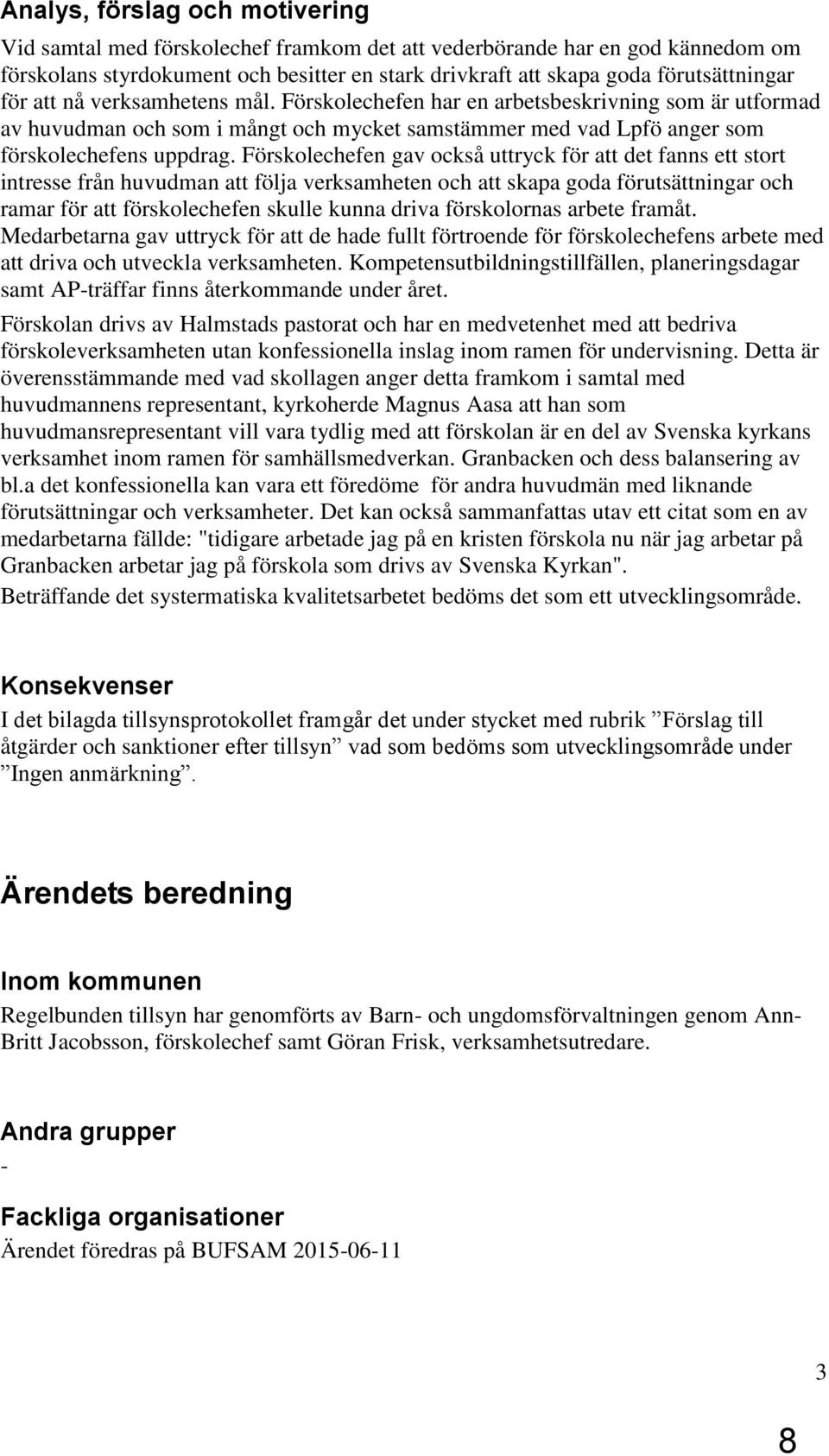 Förskolechefen gav också uttryck för att det fanns ett stort intresse från huvudman att följa verksamheten och att skapa goda förutsättningar och ramar för att förskolechefen skulle kunna driva