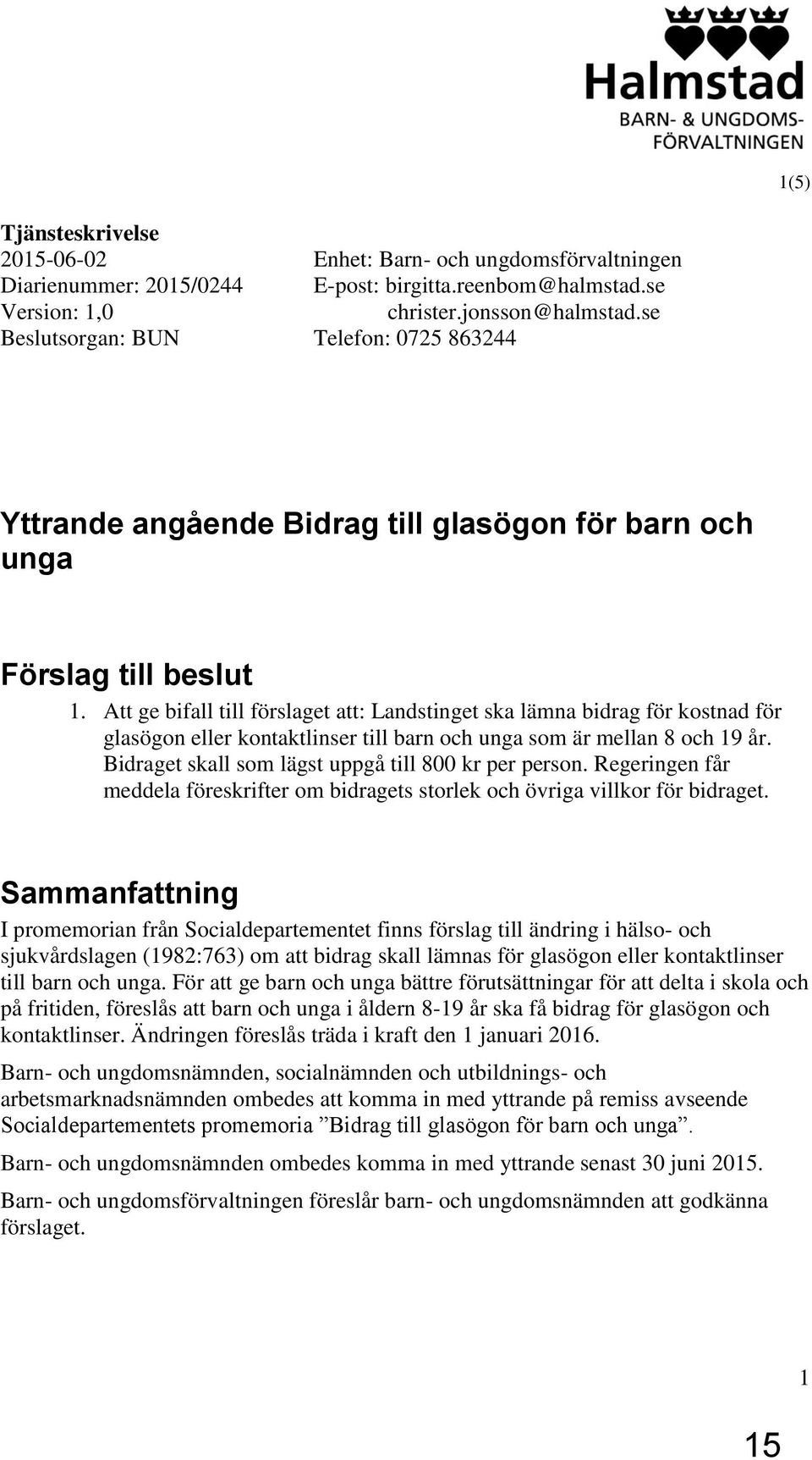 Att ge bifall till förslaget att: Landstinget ska lämna bidrag för kostnad för glasögon eller kontaktlinser till barn och unga som är mellan 8 och 19 år.