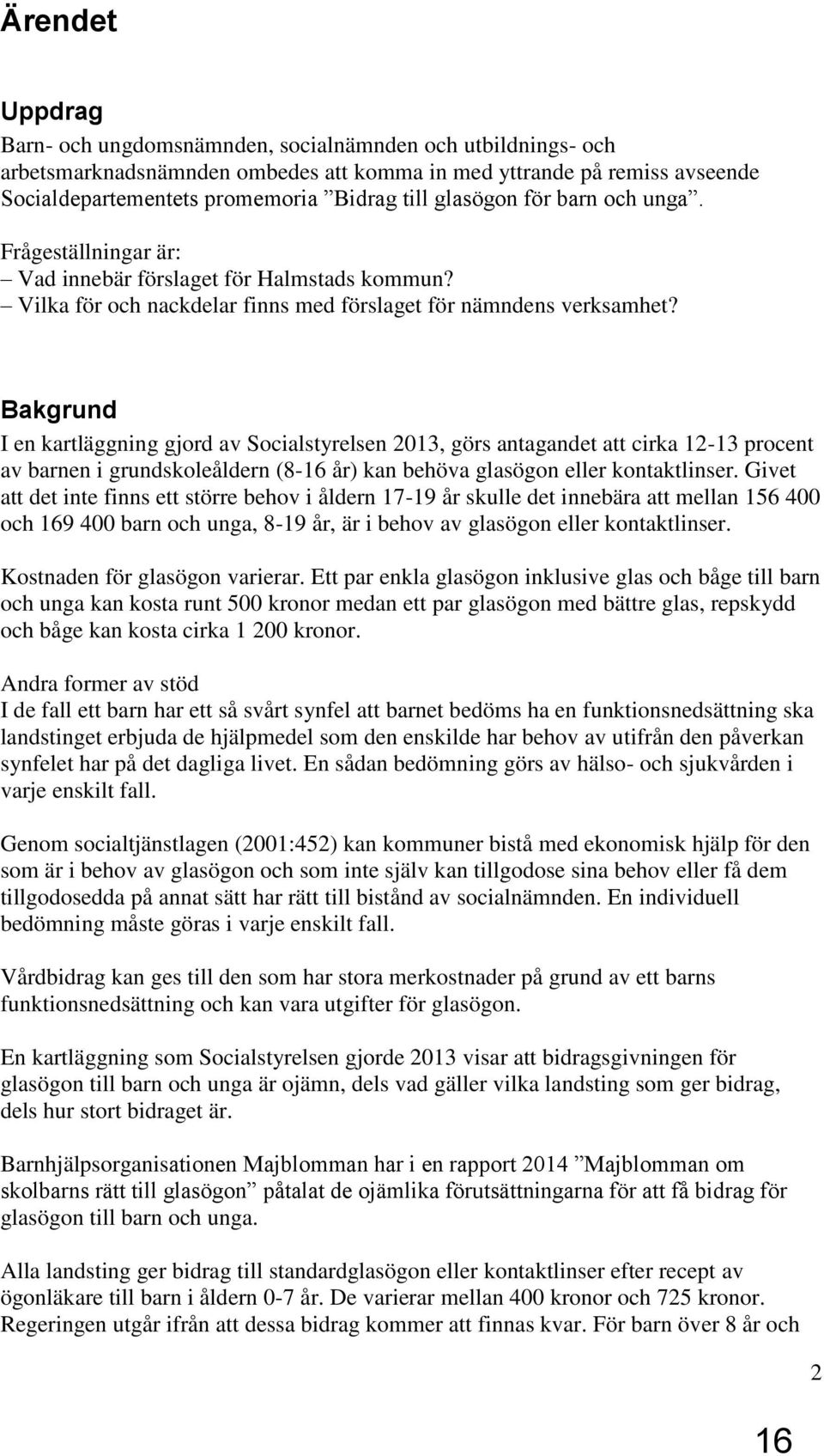 Bakgrund I en kartläggning gjord av Socialstyrelsen 2013, görs antagandet att cirka 12-13 procent av barnen i grundskoleåldern (8-16 år) kan behöva glasögon eller kontaktlinser.