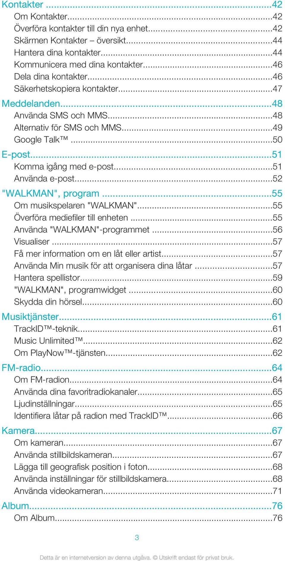 ..52 "WALKMAN", program...55 Om musikspelaren "WALKMAN"...55 Överföra mediefiler till enheten...55 Använda "WALKMAN"-programmet...56 Visualiser...57 Få mer information om en låt eller artist.