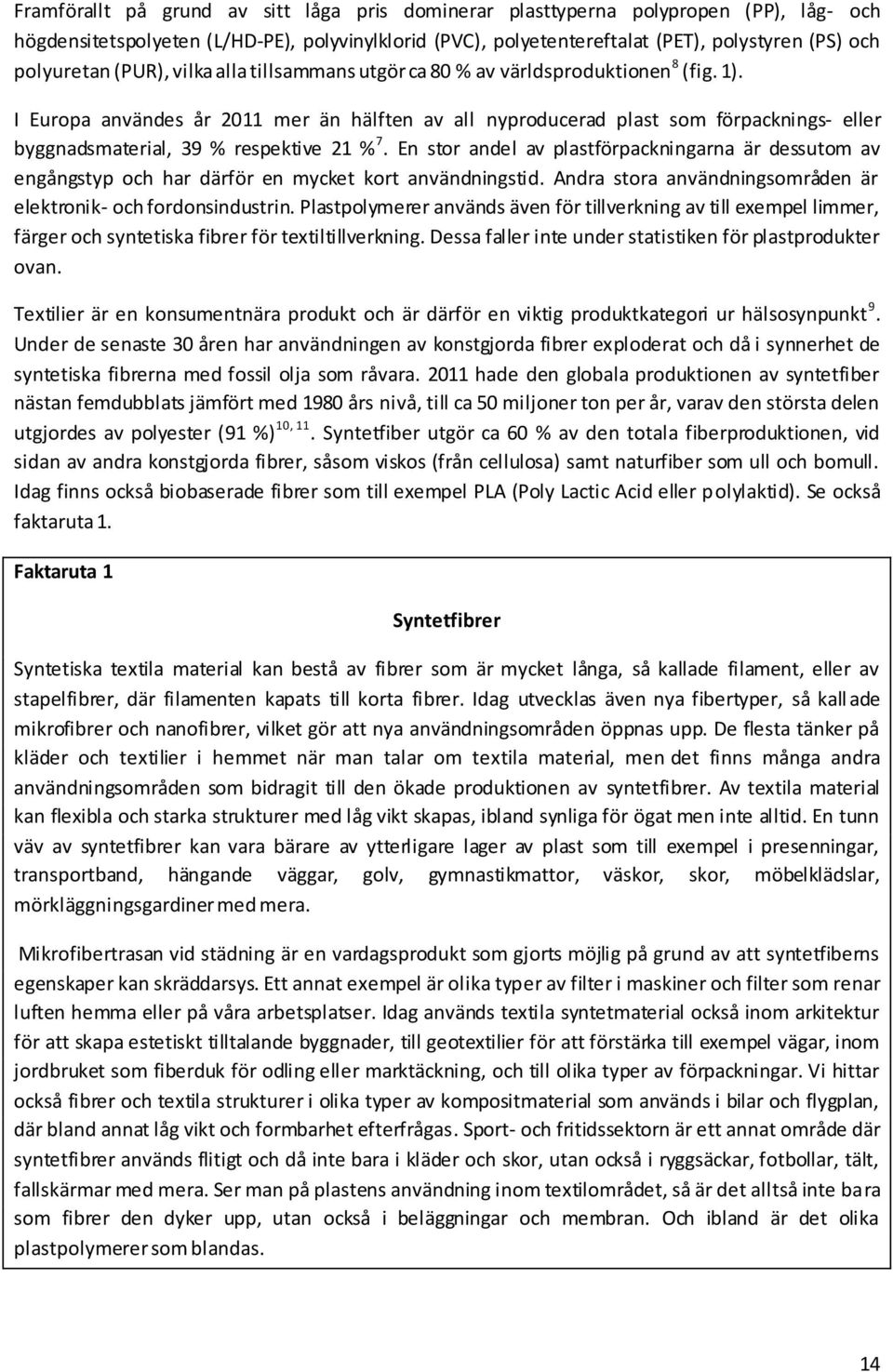 I Europa användes år 2011 mer än hälften av all nyproducerad plast som förpacknings- eller byggnadsmaterial, 39 % respektive 21 % 7.