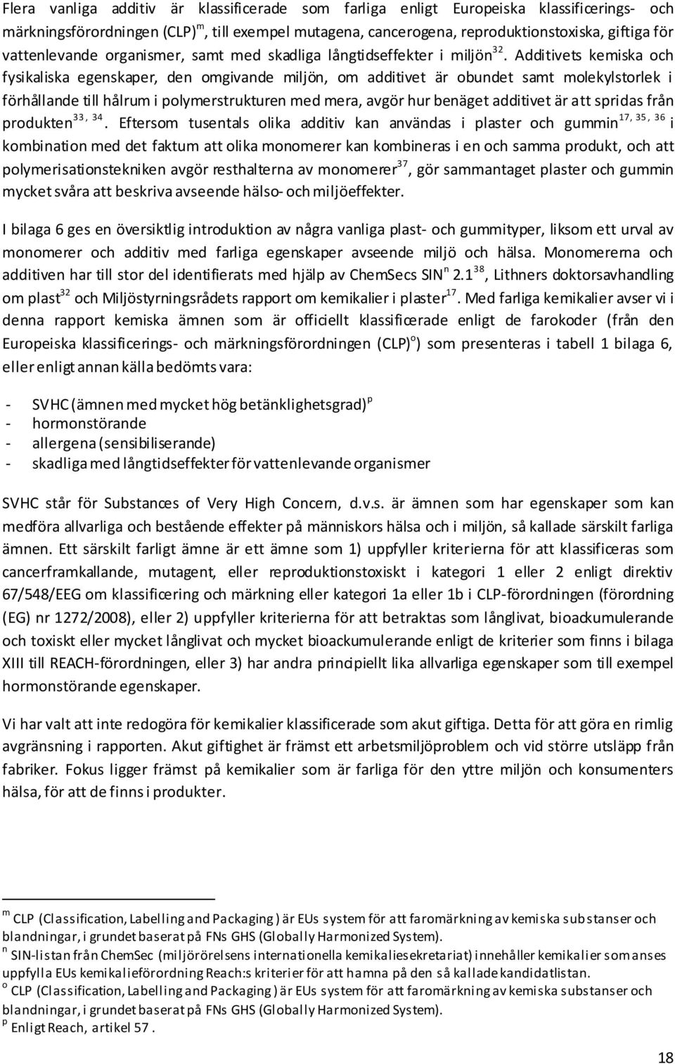 Additivets kemiska och fysikaliska egenskaper, den omgivande miljön, om additivet är obundet samt molekylstorlek i förhållande till hålrum i polymerstrukturen med mera, avgör hur benäget additivet är