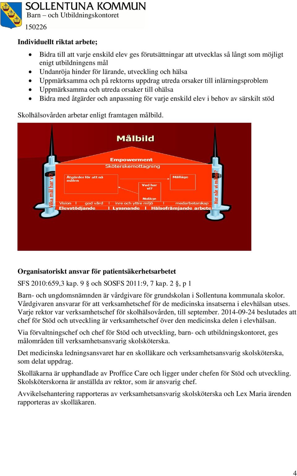 stöd Skolhälsovården arbetar enligt framtagen målbild. Organisatoriskt ansvar för patientsäkerhetsarbetet SFS 2010:659,3 kap. 9 och SOSFS 2011:9, 7 kap.