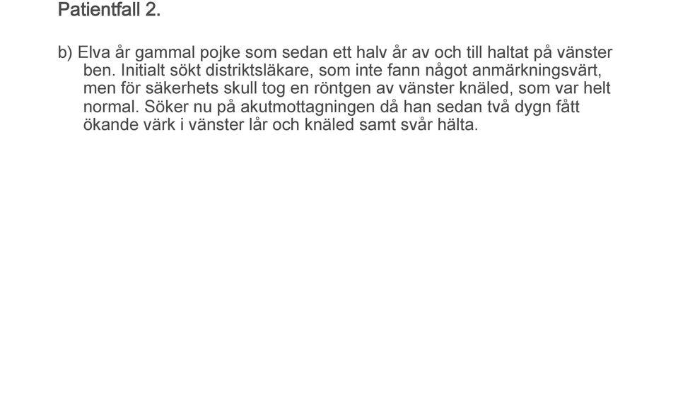 Initialt sökt distriktsläkare, som inte fann något anmärkningsvärt, men för säkerhets