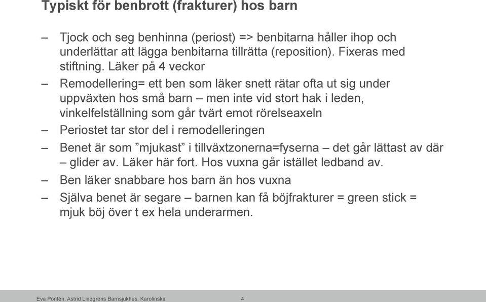 rörelseaxeln Periostet tar stor del i remodelleringen Benet är som mjukast i tillväxtzonerna=fyserna det går lättast av där glider av. Läker här fort. Hos vuxna går istället ledband av.