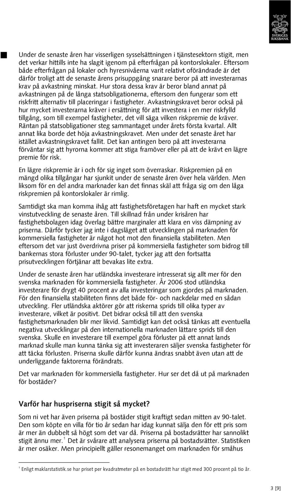 Hur stora dessa krav är beror bland annat på avkastningen på de långa statsobligationerna, eftersom den fungerar som ett riskfritt alternativ till placeringar i fastigheter.