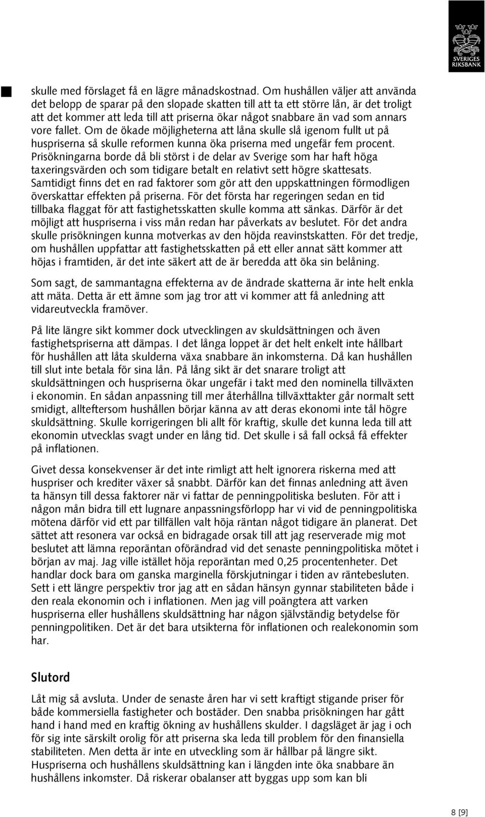 vore fallet. Om de ökade möjligheterna att låna skulle slå igenom fullt ut på huspriserna så skulle reformen kunna öka priserna med ungefär fem procent.
