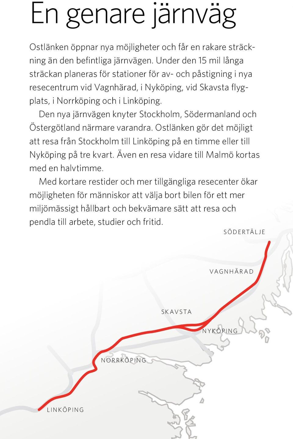 Den nya järnvägen knyter Stockholm, Södermanland och Östergötland närmare varandra. Ostlänken STO gör det möjligt att resa från Stockholm till Linköping på en timme eller till Nyköping på tre kvart.