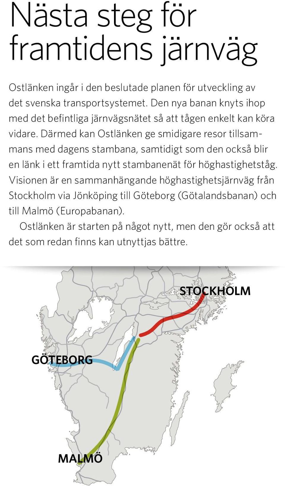 Därmed kan Ostlänken ge smidigare resor tillsammans med dagens stambana, samtidigt som den också blir en länk i ett framtida nytt stambanenät för