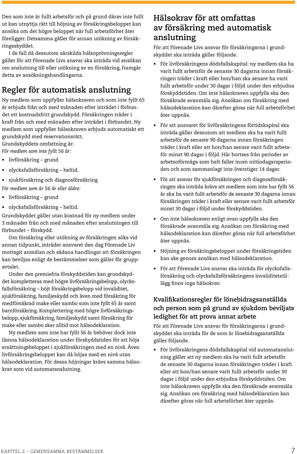I de fall då dessutom särskilda hälsoprövningsregler gäller för att Förenade Livs ansvar ska inträda vid ansökan om anslutning till eller utökning av en försäkring, framgår detta av