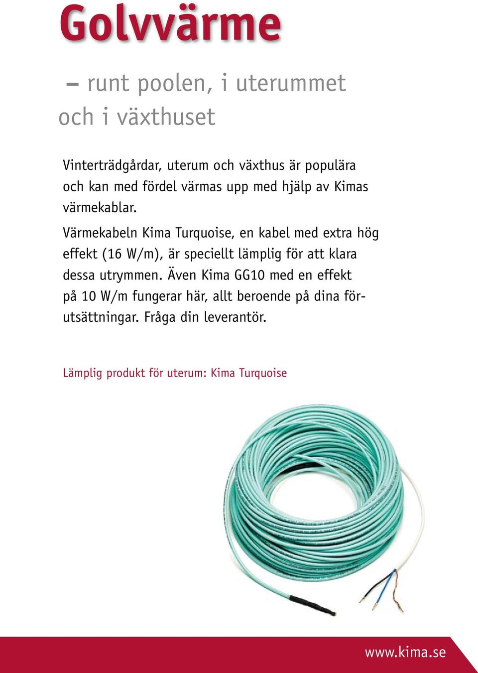 Värmekabeln Kima Turquoise, en kabel med extra hög effekt (16 W/m), är speciellt lämplig för att klara dessa