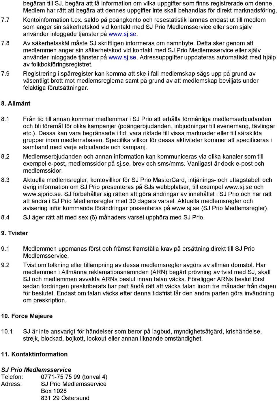 saldo på poängkonto och resestatistik lämnas endast ut till medlem som anger sin säkerhetskod vid kontakt med SJ Prio Medlemsservice eller som själv använder inloggade tjänster på www.sj.se. 7.