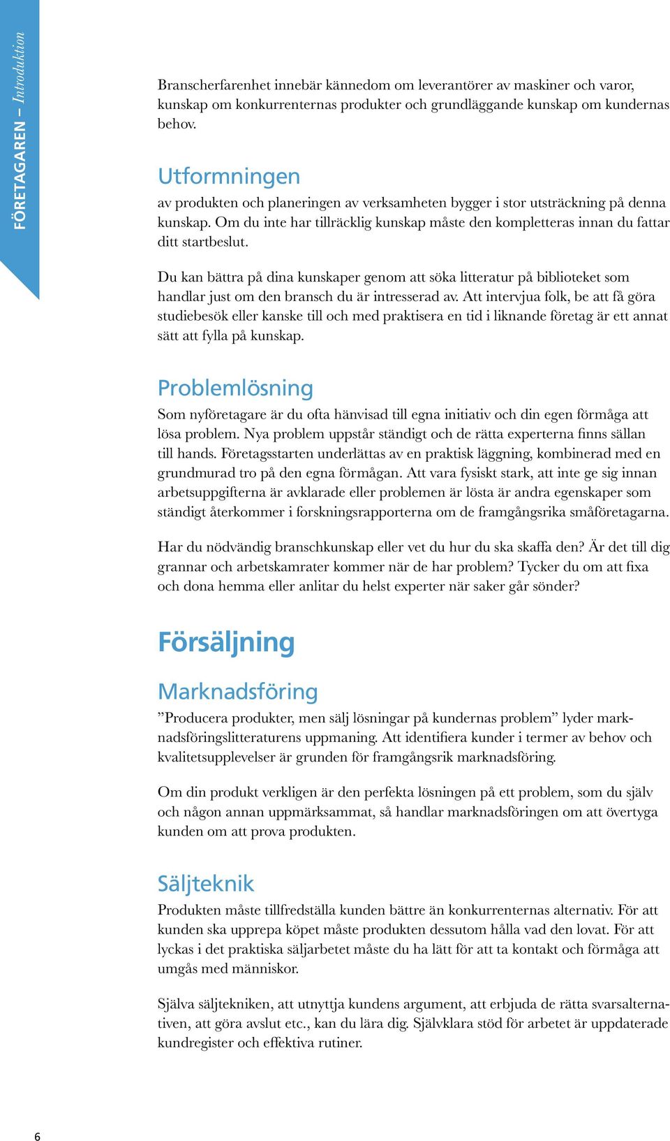 Du kan bättra på dina kunskaper genom att söka litteratur på biblioteket som handlar just om den bransch du är intresserad av.