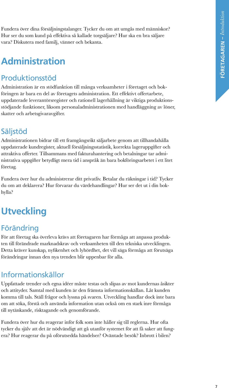 Administration Produktionsstöd Administration är en stödfunktion till många verksamheter i företaget och bokföringen är bara en del av företagets administration.