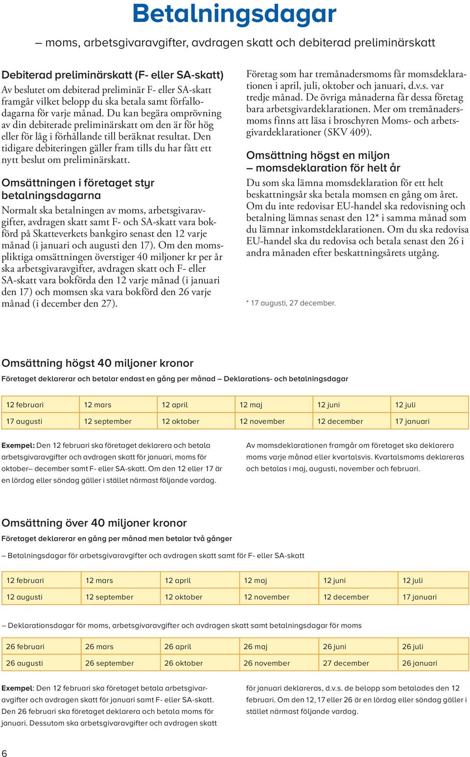 Den tidigare debi teringen gäller fram tills du har fått ett nytt beslut om preliminärskatt.