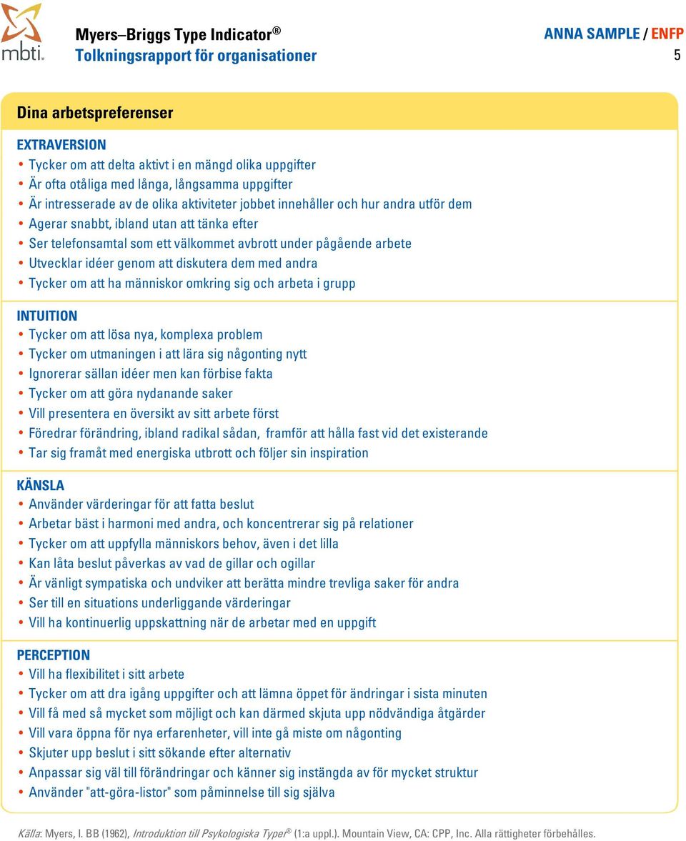 diskutera dem med andra Tycker om att ha människor omkring sig och arbeta i grupp INTUITION Tycker om att lösa nya, komplexa problem Tycker om utmaningen i att lära sig någonting nytt Ignorerar