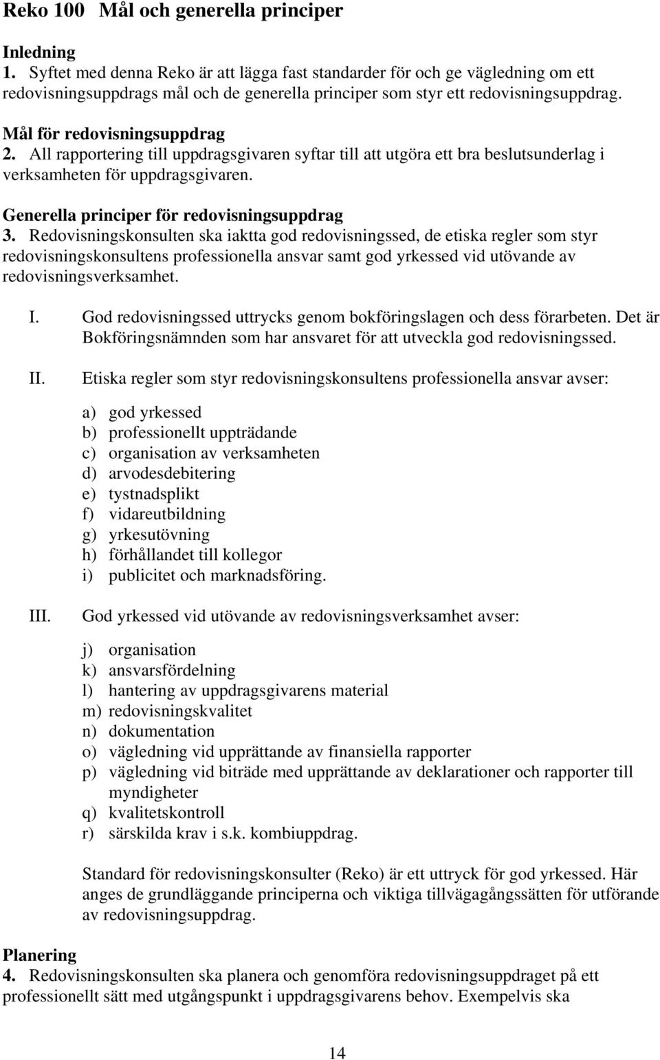 All rapportering till uppdragsgivaren syftar till att utgöra ett bra beslutsunderlag i verksamheten för uppdragsgivaren. Generella principer för redovisningsuppdrag 3.