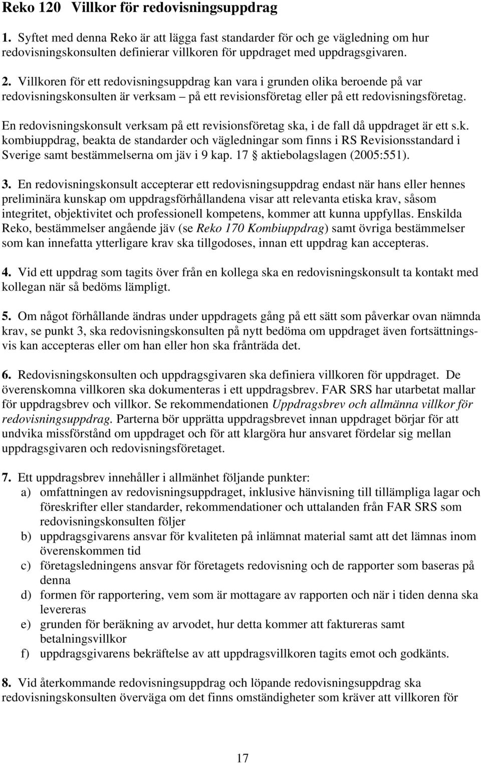 Villkoren för ett redovisningsuppdrag kan vara i grunden olika beroende på var redovisningskonsulten är verksam på ett revisionsföretag eller på ett redovisningsföretag.