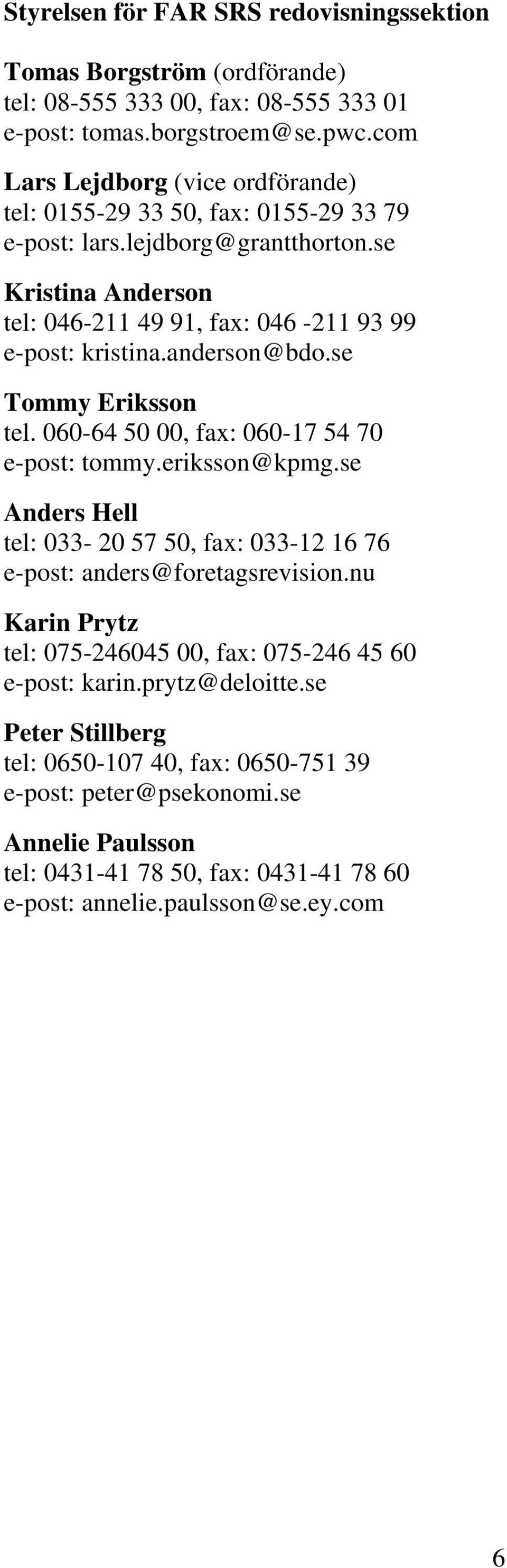 anderson@bdo.se Tommy Eriksson tel. 060-64 50 00, fax: 060-17 54 70 e-post: tommy.eriksson@kpmg.se Anders Hell tel: 033-20 57 50, fax: 033-12 16 76 e-post: anders@foretagsrevision.