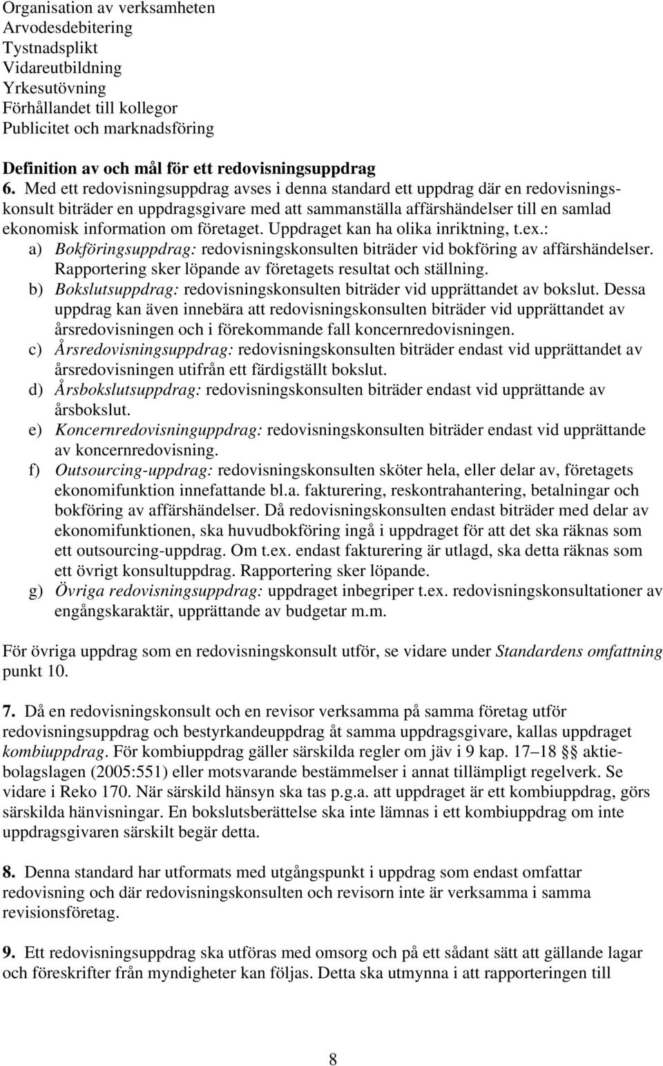 företaget. Uppdraget kan ha olika inriktning, t.ex.: a) Bokföringsuppdrag: redovisningskonsulten biträder vid bokföring av affärshändelser.