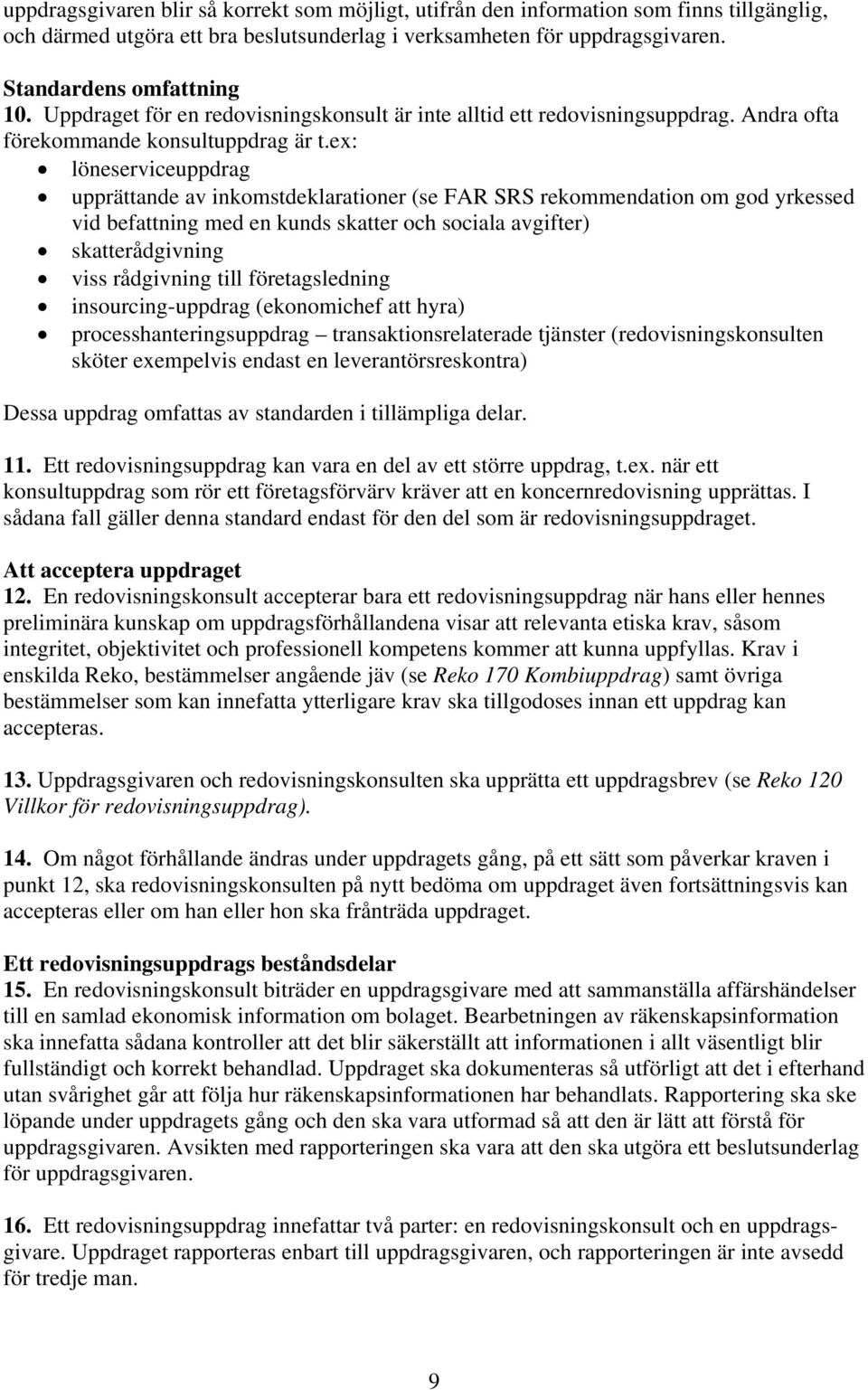 ex: löneserviceuppdrag upprättande av inkomstdeklarationer (se FAR SRS rekommendation om god yrkessed vid befattning med en kunds skatter och sociala avgifter) skatterådgivning viss rådgivning till