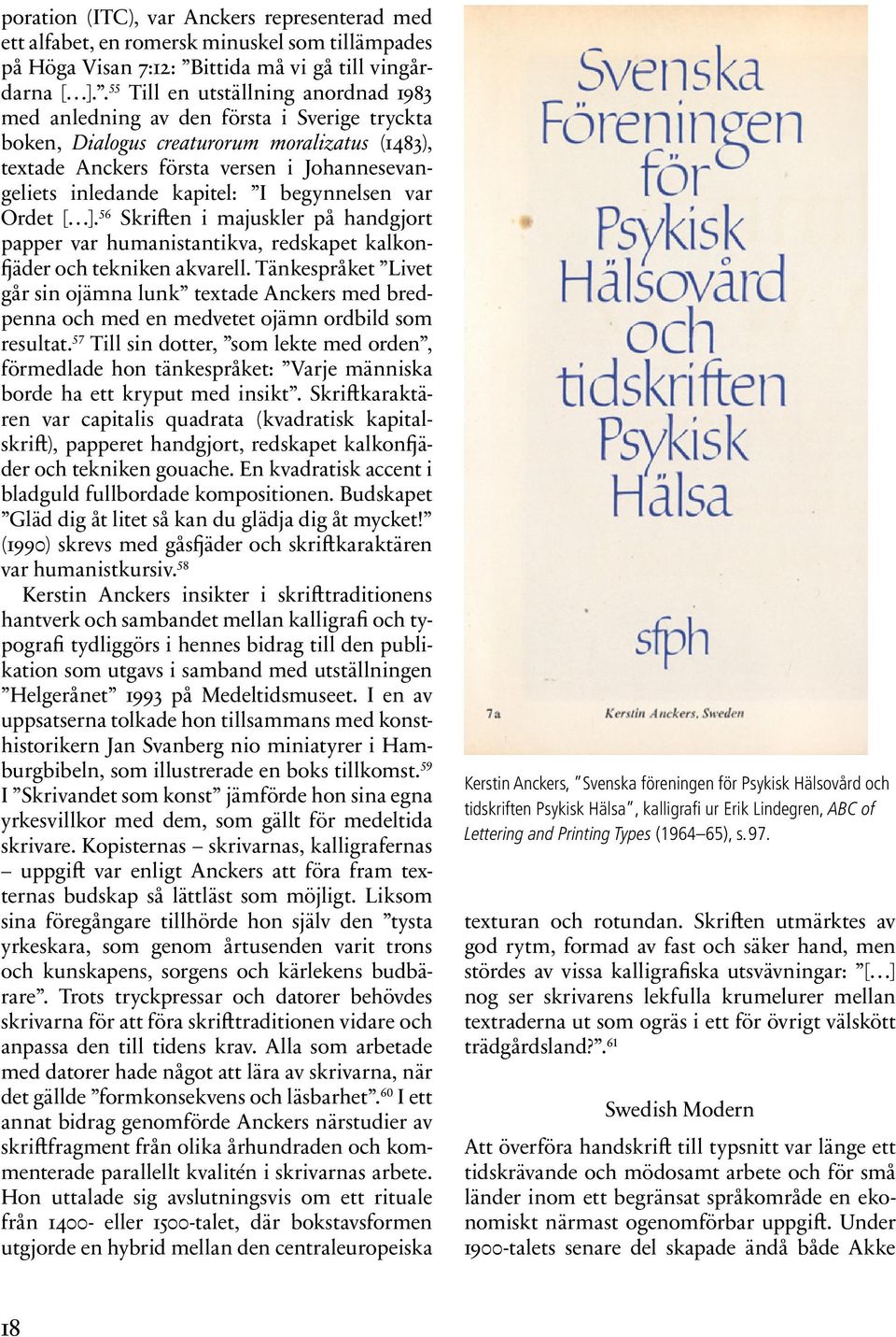 kapitel: I begynnelsen var Ordet [ ]. 56 Skriften i majuskler på handgjort papper var humanistantikva, redskapet kalkonfjäder och tekniken akvarell.