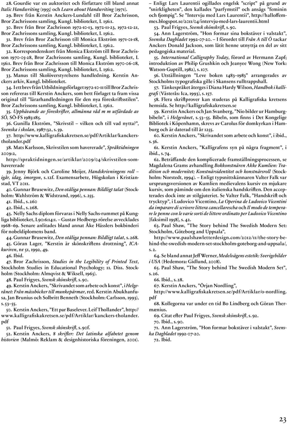 Brev från Bror Zachrisson 1972-10-13, 1972-11-23, 1972-12-21, Bror Zachrissons samling, Kungl. biblioteket, L 156:2. 31.