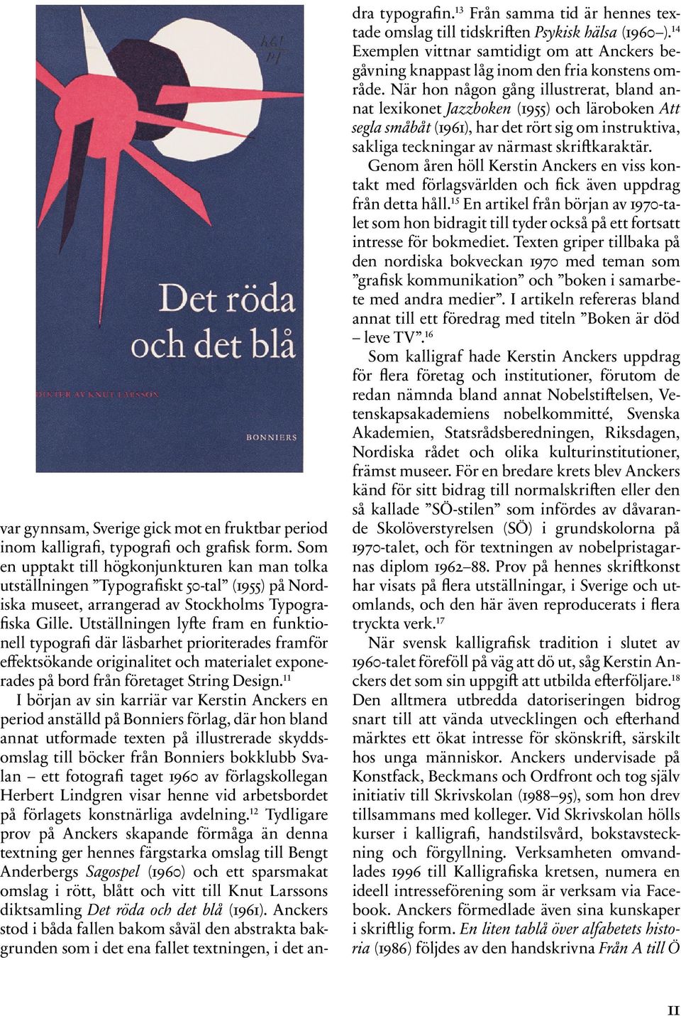 Utställningen lyfte fram en funktionell typografi där läsbarhet prioriterades framför effektsökande originalitet och materialet exponerades på bord från företaget String Design.