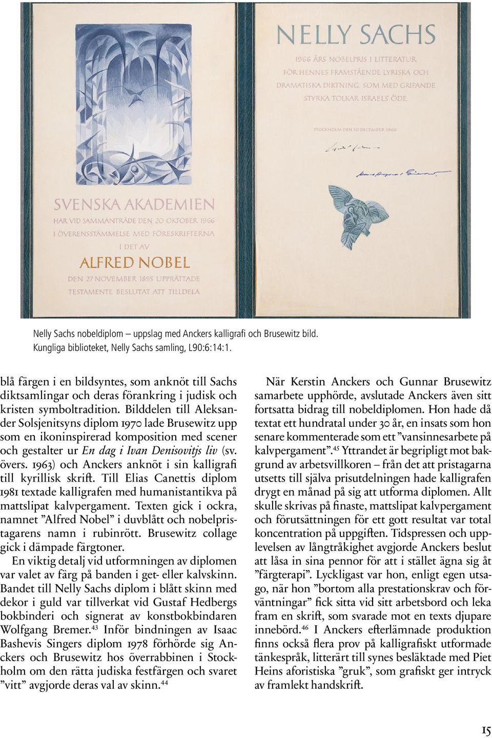 Bilddelen till Aleksander Solsjenitsyns diplom 1970 lade Brusewitz upp som en ikoninspirerad komposition med scener och gestalter ur En dag i Ivan Denisovitjs liv (sv. övers.